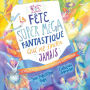 La fête super méga fantastique qui ne finira jamais: Le ciel, Jésus et sa merveilleuse invitation : la vraie histoire