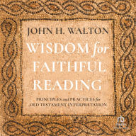 Wisdom for Faithful Reading: Principles and Practices for Old Testament Interpretation