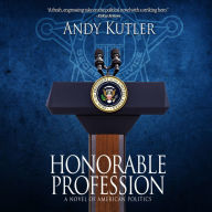 Honorable Profession: A Novel of American Politics