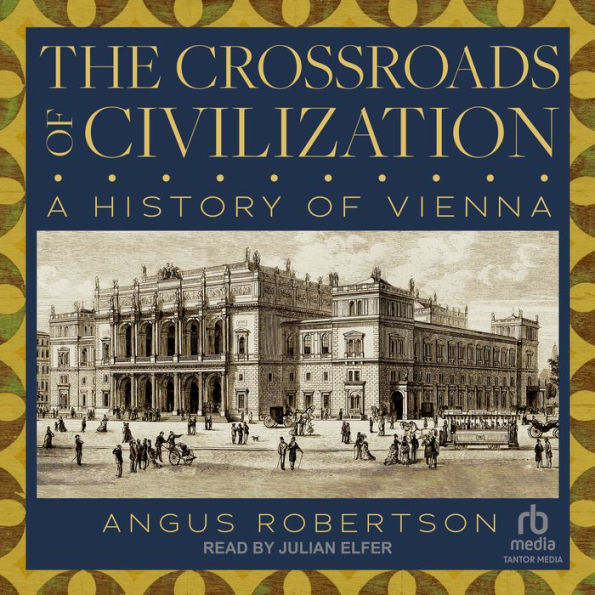 The Crossroads of Civilization: A History of Vienna