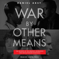 War By Other Means: The Pacifists of the Greatest Generation Who Revolutionized Resistance