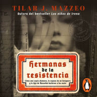 Hermanas de la resistencia: Cómo una espía alemana, la esposa de un banquero y la hija de Mussoline burlaron a los nazis