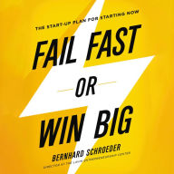 Fail Fast or Win Big: The Start-Up Plan for Starting Now