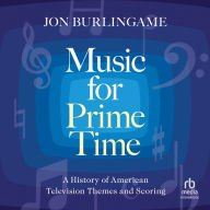 Music for Prime Time: A History of American Television Themes and Scoring