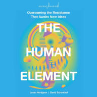 The Human Element: Overcoming the Resistance That Awaits New Ideas