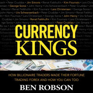 Currency Kings: How Billionaire Traders Made their Fortune Trading Forex and How You Can Too