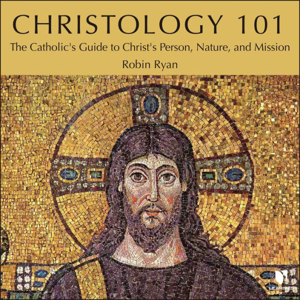 Christology 101: The Catholic's Guide to Christ's Person, Nature, and Mission: The Catholics Guide to Christ's Person, Nature, and Role