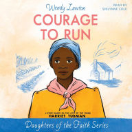 Courage to Run: A Story Based on the Life of Harriet Tubman