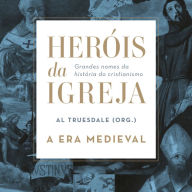 Heróis da Igreja - Vol. 2 - A Era Medieval: Grandes nomes da história do cristianismo (Abridged)