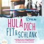 Hula dich fit & schlank - Das Hula Hoop Fitness Buch mit süchtig machenden Workouts: Mit Leichtigkeit und Spaß zur Traumfigur in Rekordzeit! Inkl. Trainingsplan, Ernährungstipps und Fitness Rezepte