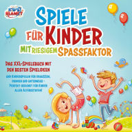 Spiele für Kinder mit riesigem Spaßfaktor: Das XXL-Spielebuch mit den besten Spielideen und Kinderspielen für draußen, drinnen und unterwegs - Perfekt geeignet für Kinder aller Altersstufen!