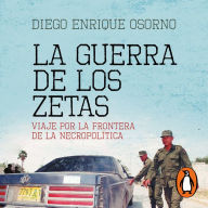 La guerra de Los Zetas (versión actualizada): Viaje por la frontera de la necropolítica