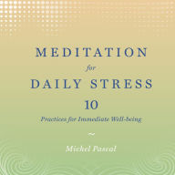 Meditation for Daily Stress: 10 Practices for Immediate Well-being