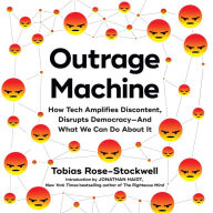 Outrage Machine: How Tech Amplifies Discontent, Disrupts Democracy-And What We Can Do About It