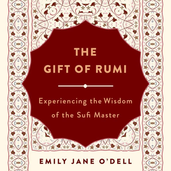 The Gift of Rumi: Experiencing the Wisdom of the Sufi Master