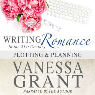 Writing Romance in the 21st Century: Plotting and Planning