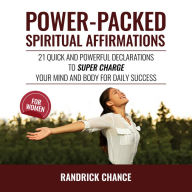 Power-Packed Spiritual Affirmations For Women: 21 Quick and Powerful Declarations to Super Charge Your Mind and Body for Daily Success