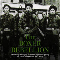 The Boxer Rebellion: The History and Legacy of the Anti-Imperialist Uprising in China at the End of the 19th Century