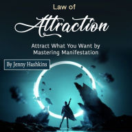 Law of Attraction: Attract What You Want by Mastering Manifestation