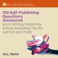 150 Self-Publishing Questions Answered: ALLi's Writing, Publishing, & Book Marketing Tips for Authors and Poets