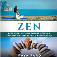 Zen: Heal Your Life, Make Friends with Your Emotions and Feel at Peace with Yourself