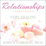 Relationships, Core Healing: A Guided Meditation