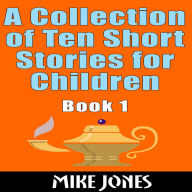 A Collection Of Ten Short Stories For Children - Book 1