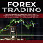 Forex Trading: The Ultimate Beginner's Guide That Shows the Secrets and the Strategies to Make Money with Trading Forex