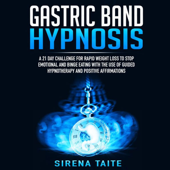 Gastric Band Hypnosis: A 21 Day Challenge for Rapid Weight Loss to Stop Emotional and Binge Eating with the use of Guided Hypnotherapy and Positive Affirmations