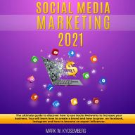 Social Media Marketing 2021: The ultimate guide to discover how to use Social Networks to increase your business. You will learn how to create a brand and how to grow on facebook, instagram and how to become an expert influencer