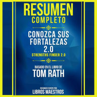 Resumen Completo: Conozca Sus Fortalezas 2.0 (Strengths Finder 2.0) - Basado En El Libro De Tom Rath (Abridged)