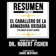 Resumen Expandido: El Caballero De La Armadura Oxidada (The Knight In Rusty Armor) - Basado En El Libro De Dr. Robert Fisher (Abridged)