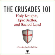 The Crusades 101: Holy Knights, Epic Battles, and Sacred Land