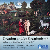 Creation and/or Creationism?: What's a Catholic to Think?