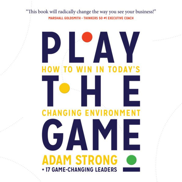 Play the Game: How to Win in Today's Changing Environment