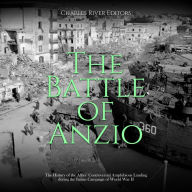 The Battle of Anzio: The History of the Allies' Controversial Amphibious Landing during the Italian Campaign of World War II