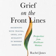 Grief on the Front Lines: Reckoning with Trauma, Grief, and Humanity in Modern Medicine