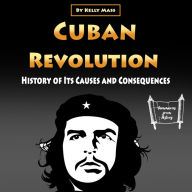 Cuban Revolution: History of Its Causes and Consequences
