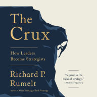 The Crux: How Leaders Become Strategists