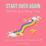 Start Over Again Birthing a New You Meditations & Coaching sessions: getting back on track, recovery, rebuild your mind emotions body finances, align with success confidence happiness joy love