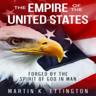 The Empire of the United States: Forged by the Spirit of God in Man