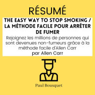 RÉSUMÉ - The Easy Way to Stop Smoking / La Méthode Facile pour Arrêter de Fumer: Rejoignez les millions de personnes qui sont devenues non-fumeurs grâce à la méthode facile d'Allen Carr par Allen Carr