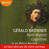 Apocalypse cognitive: La face obscure de notre cerveau