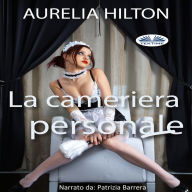 La Cameriera Personale: Un romanzo bollente ed intenso di Aurelia Hilton