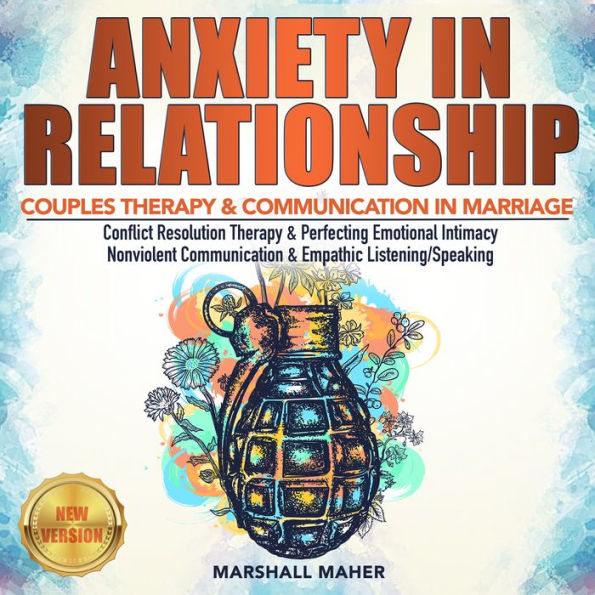 ANXIETY IN RELATIONSHIP: COUPLES THERAPY & COMMUNICATION IN MARRIAGE. Conflict Resolution Therapy & Perfecting Emotional Intimacy. Nonviolent Communication & Empathic Listening/Speaking. NEW VERSION