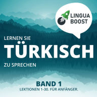 Lernen Sie Türkisch zu sprechen. Band 1.: Lektionen 1-30. Für Anfänger.