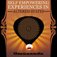 Self Empowering Experiences in Altered States: This true story is a wild trip through non-ordinary states of consciousness.