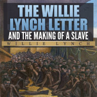 The Willie Lynch Letter and The Making of a Slave