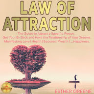 LAW OF ATTRACTION: The Guide to Attract a Specific Person, Get Your Ex Back and Have the Relationship of Your Dreams. Manifesting Love Health Success Wealth ...Happiness. NEW VERSION