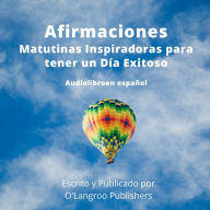 Afirmaciones Matutinas Inspiradoras para tener un Día Exitoso: Audiolibro en español